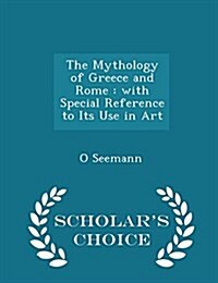 The Mythology of Greece and Rome: With Special Reference to Its Use in Art - Scholars Choice Edition (Paperback)