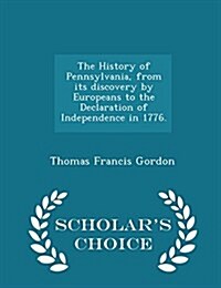 The History of Pennsylvania, from Its Discovery by Europeans to the Declaration of Independence in 1776. - Scholars Choice Edition (Paperback)