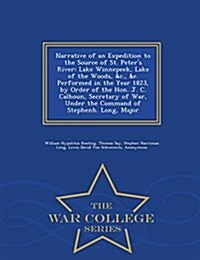 Narrative of an Expedition to the Source of St. Peters River: Lake Winnepeek, Lake of the Woods, &C., &C. Performed in the Year 1823, by Order of the (Paperback)