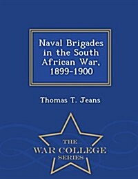 Naval Brigades in the South African War, 1899-1900 - War College Series (Paperback)