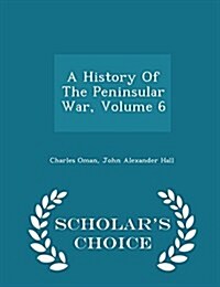 A History of the Peninsular War, Volume 6 - Scholars Choice Edition (Paperback)