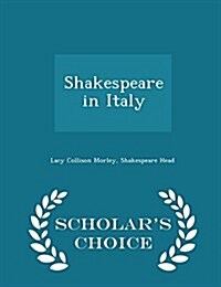 Shakespeare in Italy - Scholars Choice Edition (Paperback)