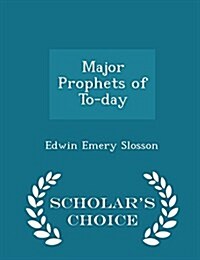 Major Prophets of To-Day - Scholars Choice Edition (Paperback)