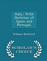 Italy; With Sketches of Spain and Portugal. - Scholars Choice Edition (Paperback)
