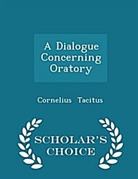 A Dialogue Concerning Oratory - Scholars Choice Edition (Paperback)