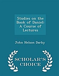 Studies on the Book of Daniel: A Course of Lectures - Scholars Choice Edition (Paperback)