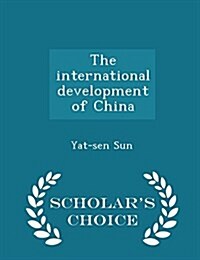 The International Development of China - Scholars Choice Edition (Paperback)