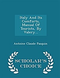 Italy and Its Comforts, Manual of Tourists, by Valery... - Scholars Choice Edition (Paperback)