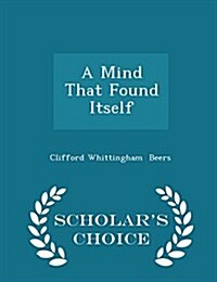 A Mind That Found Itself - Scholars Choice Edition (Paperback)