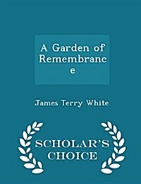 A Garden of Remembrance - Scholars Choice Edition (Paperback)