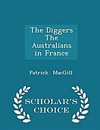 The Diggers the Australians in France - Scholars Choice Edition (Paperback)