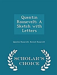 Quentin Roosevelt; A Sketch with Letters - Scholars Choice Edition (Paperback)