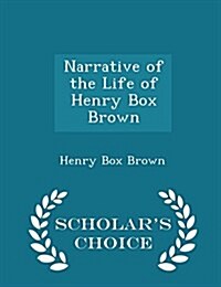 Narrative of the Life of Henry Box Brown - Scholars Choice Edition (Paperback)