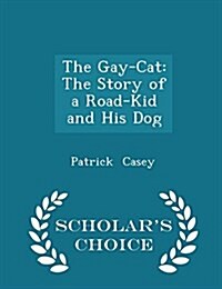 The Gay-Cat: The Story of a Road-Kid and His Dog - Scholars Choice Edition (Paperback)