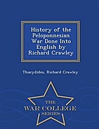 History of the Peloponnesian War Done Into English by Richard Crawley - War College Series (Paperback)