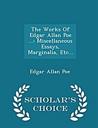 The Works of Edgar Allan Poe ...: Miscellaneous Essays, Marginalia, Etc... - Scholars Choice Edition (Paperback)