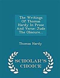 The Writings of Thomas Hardy in Prose and Verse: Jude the Obscure... - Scholars Choice Edition (Paperback)