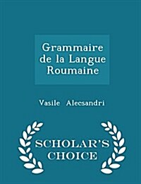 Grammaire de La Langue Roumaine - Scholars Choice Edition (Paperback)