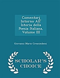 Comentarj Intorno All Istoria Della Poesia Italiana, Volume III - Scholars Choice Edition (Paperback)