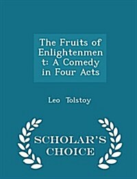The Fruits of Enlightenment: A Comedy in Four Acts - Scholars Choice Edition (Paperback)
