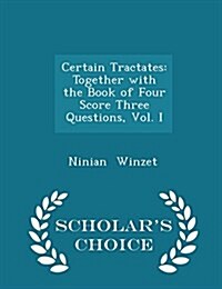 Certain Tractates: Together with the Book of Four Score Three Questions, Vol. I - Scholars Choice Edition (Paperback)