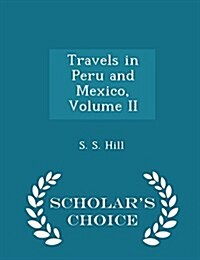 Travels in Peru and Mexico, Volume II - Scholars Choice Edition (Paperback)