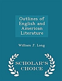 Outlines of English and American Literature - Scholars Choice Edition (Paperback)