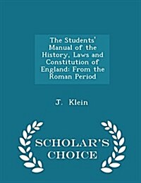 The Students Manual of the History, Laws and Constitution of England: From the Roman Period - Scholars Choice Edition (Paperback)