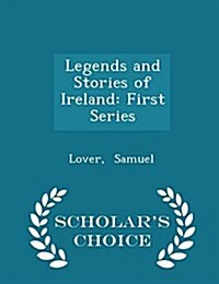 Legends and Stories of Ireland: First Series - Scholars Choice Edition (Paperback)