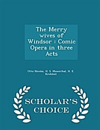 The Merry Wives of Windsor: Comic Opera in Three Acts - Scholars Choice Edition (Paperback)