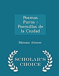 Poemas Puros: Poemillas de La Ciudad - Scholars Choice Edition (Paperback)