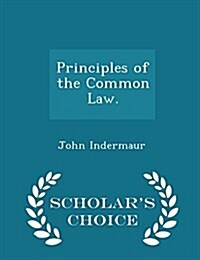 Principles of the Common Law. - Scholars Choice Edition (Paperback)