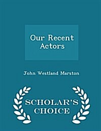 Our Recent Actors - Scholars Choice Edition (Paperback)
