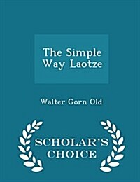 The Simple Way Laotze - Scholars Choice Edition (Paperback)