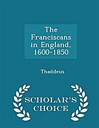 The Franciscans in England, 1600-1850 - Scholars Choice Edition (Paperback)