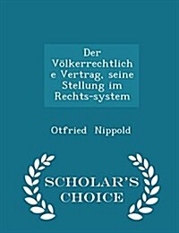 Der V?kerrechtliche Vertrag, Seine Stellung Im Rechts-System - Scholars Choice Edition (Paperback)