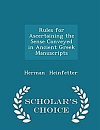 Rules for Ascertaining the Sense Conveyed in Ancient Greek Manuscripts - Scholars Choice Edition (Paperback)