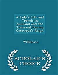 A Ladys Life and Travels in Zululand and the Transvaal During Cetewayos Reign - Scholars Choice Edition (Paperback)