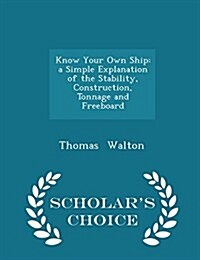 Know Your Own Ship: A Simple Explanation of the Stability, Construction, Tonnage and Freeboard - Scholars Choice Edition (Paperback)