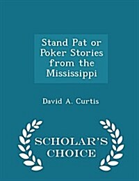 Stand Pat or Poker Stories from the Mississippi - Scholars Choice Edition (Paperback)