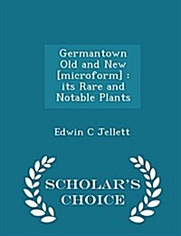 Germantown Old and New [Microform]: Its Rare and Notable Plants - Scholars Choice Edition (Paperback)