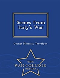 Scenes from Italys War - War College Series (Paperback)