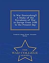 Is War Diminishing?: A Study of the Prevalence of War in Europe from 1450 to the Present Day - War College Series (Paperback)