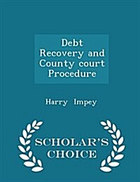Debt Recovery and County Court Procedure - Scholars Choice Edition (Paperback)