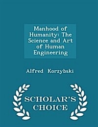 Manhood of Humanity: The Science and Art of Human Engineering - Scholars Choice Edition (Paperback)