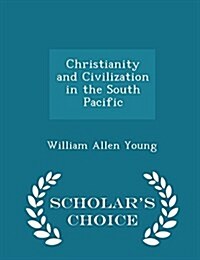 Christianity and Civilization in the South Pacific - Scholars Choice Edition (Paperback)