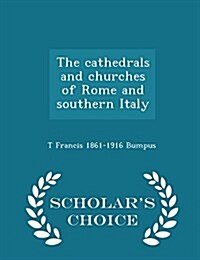 The Cathedrals and Churches of Rome and Southern Italy - Scholars Choice Edition (Paperback)