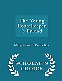 The Young Housekeepers Friend - Scholars Choice Edition (Paperback)