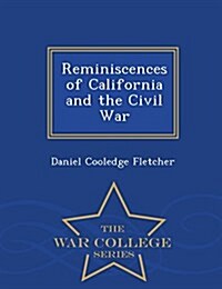 Reminiscences of California and the Civil War - War College Series (Paperback)
