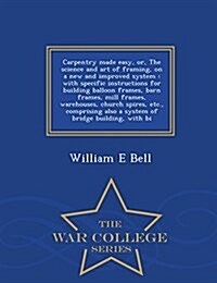 Carpentry Made Easy, Or, the Science and Art of Framing, on a New and Improved System: With Specific Instructions for Building Balloon Frames, Barn Fr (Paperback)